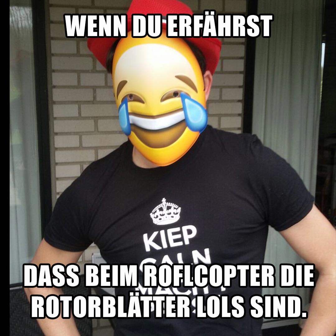 Nicht nur die Rotorblätter eines Roflcopters bestehen aus Lols.